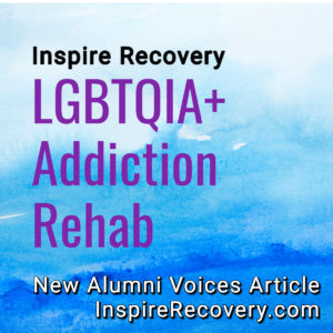 Inspire Recovery LGBTQIA Addiction Rehab Alumni Voices Article